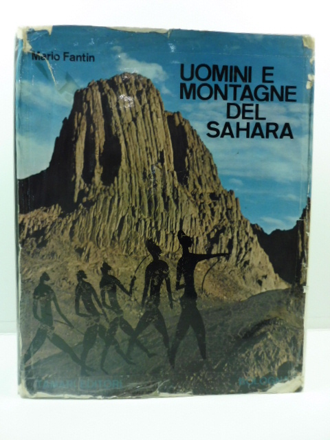 Uomini e montagne del Sahara. Monografia alpinistico - esplorativa e storico - geografica con antologia